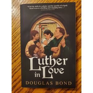 Luther in Love Douglas Bond Martin Luther & Wife Katie Historical Fiction PB